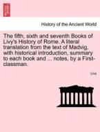 The Fifth, Sixth And Seventh Books Of Livy's History Of Rome. A Literal Translation From The Text Of Madvig, With Historical Introduction, Summary To  di Livy edito da British Library, Historical Print Editions