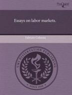 Essays On Labor Markets. di Fabrizio Colonna edito da Proquest, Umi Dissertation Publishing