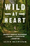 Wild at Heart di Alice Outwater edito da St Martin's Press