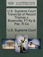 U.s. Supreme Court Transcript Of Record Thomas V. Brownville, Ft Ky & Pac. R Co edito da Gale, U.s. Supreme Court Records