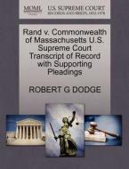 Rand V. Commonwealth Of Massachusetts U.s. Supreme Court Transcript Of Record With Supporting Pleadings di Robert G Dodge edito da Gale, U.s. Supreme Court Records