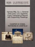 Hansen Mfg. Co. V. General Time Corp. U.s. Supreme Court Transcript Of Record With Supporting Pleadings di Casper W Ooms, Raymond B Canfield edito da Gale, U.s. Supreme Court Records