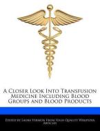 A Closer Look Into Transfusion Medicine Including Blood Groups and Blood Products di Laura Vermon edito da WEBSTER S DIGITAL SERV S