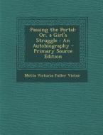 Passing the Portal: Or, a Girl's Struggle: An Autobiography di Metta Victoria Fuller Victor edito da Nabu Press