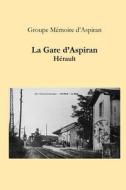 La Gare D'aspiran - Herault di Groupe Memoire d'Aspiran edito da Lulu.com