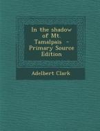 In the Shadow of Mt. Tamalpais - Primary Source Edition di Adelbert Gilroy Clark edito da Nabu Press