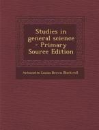 Studies in General Science - Primary Source Edition di Antoinette Louisa Brown Blackwell edito da Nabu Press