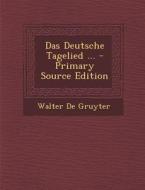 Das Deutsche Tagelied ... - Primary Source Edition di Walter De Gruyter edito da Nabu Press