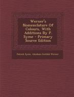 Werner's Nomenclature of Colours, with Additions by P. Syme di Patrick Syme edito da Nabu Press