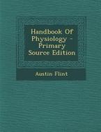 Handbook of Physiology di Austin Flint edito da Nabu Press