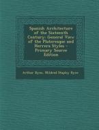 Spanish Architecture of the Sixteenth Century: General View of the Plateresque and Herrera Styles - Primary Source Edition di Arthur Byne, Mildred Stapley Byne edito da Nabu Press