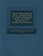 Life of Harriet Beecher Stowe, Compiled from Her Letters and Journals by Her Son, Charles Edward Stowe - Primary Source Edition di Harriet Beecher Stowe, Charles Edward Stowe edito da Nabu Press