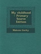 My Childhood - Primary Source Edition di Maksim Gorky edito da Nabu Press