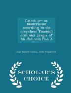 Catechism On Modernism According To The Encyclical 'pascendi Dominici Gregis' Of His Holiness Pius X - Scholar's Choice Edition di Jean Baptiste Lemius edito da Scholar's Choice