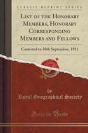 List Of The Honorary Members, Honorary Corresponding Members And Fellows di Royal Geographical Society edito da Forgotten Books