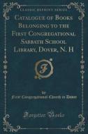 Catalogue Of Books Belonging To The First Congregational Sabbath School Library, Dover, N. H (classic Reprint) di First Congregational Church in Dover edito da Forgotten Books