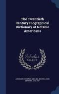 The Twentieth Century Biographical Dictionary Of Notable Americans di Rossiter Johnson, John Howard Brown edito da Sagwan Press