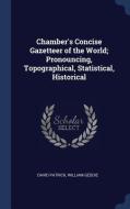 Chamber's Concise Gazetteer of the World; Pronouncing, Topographical, Statistical, Historical di David Patrick, William Geddie edito da CHIZINE PUBN