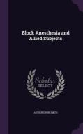 Block Anesthesia And Allied Subjects di Arthur Ervin Smith edito da Palala Press