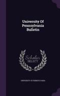 University Of Pennsylvania Bulletin di University of Pennsylvania edito da Palala Press