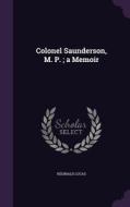 Colonel Saunderson, M. P.; A Memoir di Reginald Lucas edito da Palala Press