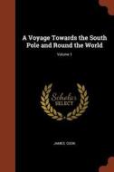 A Voyage Towards the South Pole and Round the World; Volume 1 di James Cook edito da CHIZINE PUBN