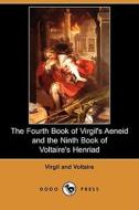The Fourth Book Of Virgil\'s Aeneid And The Ninth Book Of Voltaire\'s Henriad (dodo Press) di Virgil, Voltaire edito da Dodo Press