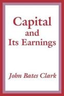 Capital And Its Earnings di John Bates Clark edito da University Press Of The Pacific