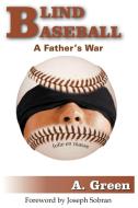 Blind Baseball: A Father's War di A. Green edito da AUTHORHOUSE