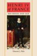 Henri IV of France - His Reign and Age di Vincent J. Pitts edito da Johns Hopkins University Press