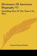 Dictionary Of American Biography V2: Including Men Of The Time S To Woo di Francis Samuel Drake edito da Kessinger Publishing, Llc