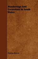 Wanderings And Excursions In South Wales di Thomas Roscoe edito da Wrangell-Rokassowsky Press