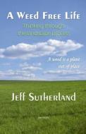 A Weed Free Life di Jeff Sutherland edito da Lulu.com