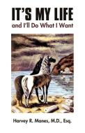It's My Life and I'll Do What I Want di M. D. Esq. Harvey R. Manes edito da iUniverse