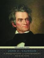 A Disquisition on Government di John C. Calhoun edito da Tantor Audio