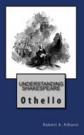 Understanding Shakespeare: Othello di Robert a. Albano edito da Createspace
