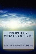 Prophecy: What Could Be di Rev Brannon M. Drees edito da Createspace