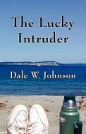 The Lucky Intruder di Dale W Johnson edito da America Star Books