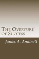 The Overture of Success di James A. Amonett edito da Createspace