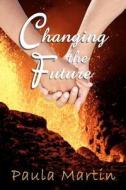 Changing the Future di Paula Martin edito da Createspace