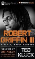 Robert Griffin III: Athlete, Leader, Believer di Ted Kluck edito da Thomas Nelson on Brilliance Audio