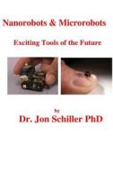 Nanorobots & Microrobots Exciting Tools of Future di Jon Schiller, Dr Jon Schiller Phd edito da Createspace