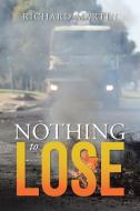 Nothing to Lose di Richard Martin edito da Partridge Africa