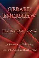 The Real Culture War: Individualism vs. Collectivism & How Bill O'Reilly Got It All Wrong di Dr Gerard Emershaw edito da Createspace
