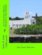 In Color, Visit Mission San Juan in San Antonio: Galley Proof di Anna K. Leon edito da Createspace Independent Publishing Platform