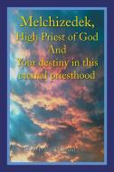 Melchizedek, High Priest of God and Your Destiny in This Eternal Priesthood di David Holland edito da Xlibris