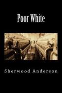 Poor White di Sherwood Anderson edito da Createspace Independent Publishing Platform