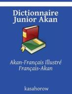 Dictionnaire Junior Akan: Akan-Francais Illustre, Francais-Akan di Akan Kasahorow edito da Createspace