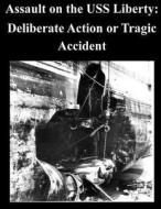 Assault on the USS Liberty: Deliberate Action or Tragic Accident di U. S. Army War College edito da Createspace