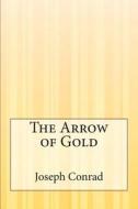 The Arrow of Gold di Joseph Conrad edito da Createspace